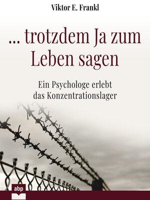 cover image of ... trotzdem Ja zum Leben sagen--Ein Psychologe erlebt das Konzentrationslager